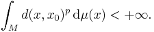 \int_{M} d(x, x_{0})^{p} \, \mathrm{d} \mu (x) < %2B\infty.