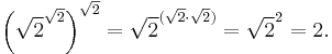 \left (\sqrt{2}^{\sqrt2}\right )^{\sqrt2} = \sqrt{2}^{(\sqrt{2} \cdot \sqrt{2})} = \sqrt{2}^2 = 2.