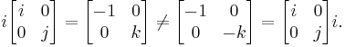 
  i\begin{bmatrix} 
    i & 0 \\ 
    0 & j \\ 
  \end{bmatrix}
= \begin{bmatrix}
    -1 & 0 \\
     0 & k \\
  \end{bmatrix}
\ne \begin{bmatrix}
    -1 & 0 \\
    0 & -k \\
  \end{bmatrix}
= \begin{bmatrix}
    i & 0 \\
    0 & j \\
  \end{bmatrix}i.
