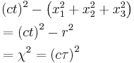  \begin{align} & \left ( c t \right )^2 - \left ( x_1^2 %2B x_2^2 %2B x_3^2 \right ) \\
& = \left ( c t \right )^2 - r^2 \\
& = \chi^2 = \left ( c\tau \right )^2 \end{align} \,\!