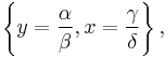 \left\{ y = \frac{\alpha}{\beta}, x = \frac{\gamma}{\delta} \right\},\,