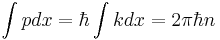 
\int p dx = \hbar \int k dx = 2\pi\hbar n
