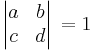 
\begin{vmatrix} a & b\\c & d\end{vmatrix}\,=1