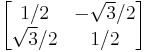 \begin{bmatrix} {1/2} & -{\sqrt{3}/2} \\ {\sqrt{3}/2} & {1/2} \end{bmatrix}