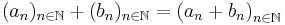 
(a_n)_{n\in\N} %2B (b_n)_{n\in\N} = \left( a_n %2B b_n \right)_{n\in\N}
