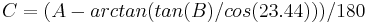 C=(A-arctan(tan(B)/cos(23.44)))/180