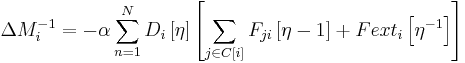 \Delta M_i^{-1} = - \alpha \sum_{n=1}^N D_i \left[ \eta \right] \left[ \sum_{j \in C \left[ i \right]}^{} F_{ji} \left[ \eta -1 \right] %2B Fext_i \left[ \eta^{-1} \right] \right]