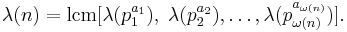 
\lambda(n) = \operatorname{lcm}[\lambda(p_1^{a_1}),\;\lambda(p_2^{a_2}),\dots,\lambda(p_{\omega(n)}^{a_{\omega(n)}}) ].
