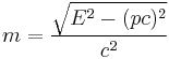  m = \frac {\sqrt{E^2 - (pc)^2}}{c^2}