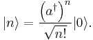 |n\rangle=\frac{\left(a^{\dagger}\right)^{n}}{\sqrt{n!}}|0\rangle. 