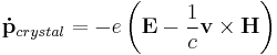 {\mathbf{\dot{p}}}_{crystal} = -e \left( {\mathbf{E}} -\frac{1}{c} {\mathbf{v}} \times {\mathbf{H}} \right)