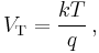 V_\mathrm{T} = \frac{k T}{q} \, ,