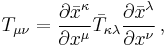 T_{\mu\nu} = \frac{\partial \bar{x}^\kappa}{\partial {x}^\mu} \bar{T}_{\kappa\lambda} \frac{\partial \bar{x}^\lambda}{\partial {x}^\nu} \,,