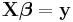 \mathbf {X} \boldsymbol {\beta} = \mathbf {y}