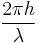 2 \pi h\over\lambda 