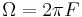 \Omega = 2 \pi F