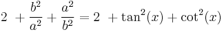  2\ %2B \frac{b^2}{a^2} %2B \frac{a^2}{b^2} = 2\ %2B \tan^2(x)%2B \cot^2(x) 