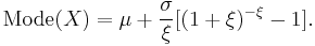 \operatorname{Mode}(X) = \mu%2B\frac{\sigma}{\xi}[(1%2B\xi)^{-\xi}-1] .