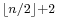 {\scriptstyle{\left\lfloor n/2 \right\rfloor %2B 2}}