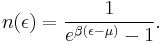 n(\epsilon)=\frac{1}{e^{\beta(\epsilon -\mu)}-1}.