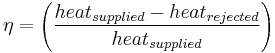 \eta=\left(\frac{{heat}_{supplied}-{heat}_{rejected}}{{heat}_{supplied}}\right)