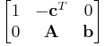 
  \begin{bmatrix}
    1 & -\mathbf{c}^T & 0 \\
    0 & \mathbf{A} & \mathbf{b}
  \end{bmatrix}
