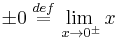  \pm 0\; \overset{def}{=} \lim_{\;x\rightarrow 0^\pm} x