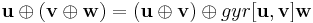 \mathbf{u} \oplus (\mathbf{v} \oplus \mathbf{w}) = (\mathbf{u} \oplus \mathbf{v})\oplus gyr[\mathbf{u},\mathbf{v}]\mathbf{w}