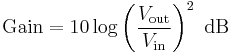 \text{Gain}=10 \log \left( {\frac{V_\mathrm{out}}{V_\mathrm{in}}} \right)^2\ \mathrm{dB}