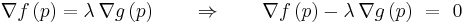 \nabla f\left( p \right)=\lambda \, \nabla g\left( p \right) \qquad \Rightarrow \qquad \nabla f\left( p \right)-\lambda \, \nabla g\left( p \right)\,\,=\,\,0