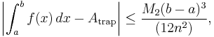 \left \vert \int_{a}^{b} f(x) \, dx - A_\mathrm{trap} \right \vert \le \frac{M_2(b-a)^3}{(12n^2)},