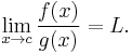 \lim_{x\to c}{\frac{f(x)}{g(x)}}=L.