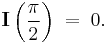 \textbf I\left(\frac{\pi}{2}\right)\;=\;0.\,