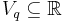 V_q \subseteq \mathbb{R}