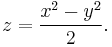  z = {x^2 - y^2 \over 2}. 