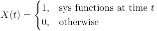 X(t)=
  \begin{cases}
   1, & \mbox{sys functions at time } t\\
   0, &  \mbox{otherwise}
  \end{cases}
