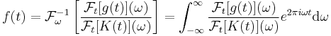 f(t) =  \mathcal{F}_\omega^{-1}\left[
{\mathcal{F}_t[g(t)](\omega)\over
\mathcal{F}_t[K(t)](\omega)}
\right]=\int_{-\infty}^\infty {\mathcal{F}_t[g(t)](\omega)\over
\mathcal{F}_t[K(t)](\omega)}e^{2\pi i \omega t} \mathrm{d}\omega 