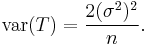 \mathrm{var}(T)=\frac{2(\sigma^2)^2}{n}.