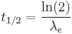 
t_{1/2} = \frac{\ln (2)}{\lambda_e}
