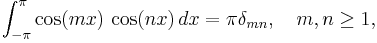 \int_{-\pi}^{\pi} \cos(mx)\, \cos(nx)\, dx = \pi \delta_{mn}, \quad m, n \ge 1, \, 