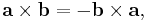 \mathbf{a} \times \mathbf{b} = -\mathbf{b} \times \mathbf{a},