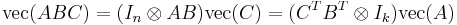  \mbox{vec}(ABC)=(I_n\otimes AB)\mbox{vec}(C) =(C^{T}B^{T}\otimes I_k)\mbox{vec}(A)