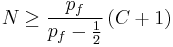 N \geq \frac{p_f}{p_f - \frac{1}{2}}\left( C %2B 1\right)