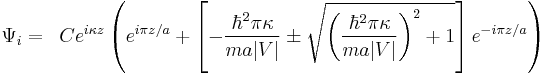 
\begin{align}
 \Psi_i &=& Ce^{i\kappa z} \left(
 e^{i\pi z/a} %2B \left[-\frac{\hbar^2 \pi \kappa}{m a |V|}\pm \sqrt{\left(\frac{\hbar^2 \pi \kappa}{ma |V|}\right)^2%2B1}\right]e^{-i\pi z/a}\right)
\end{align}
