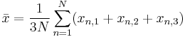 \bar{x} = \frac{1}{3 N} \sum_{n=1}^{N} (x_{n,1} %2B x_{n,2} %2B x_{n,3}) 