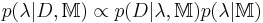 p(\lambda |D,\mathbb{M}) \propto p(D|\lambda ,\mathbb{M})p(\lambda |\mathbb{M})