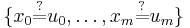  \{ x_0 \stackrel{\text{?}}{=} u_0, \ldots, x_m \stackrel{\text{?}}{=} u_m \} 