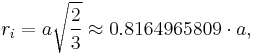 r_i = a \sqrt{\frac{2}{3}} \approx 0.8164965809 \cdot a, 