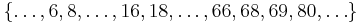 \{\dots, 6, 8, \dots, 16, 18, \dots, 66, 68, 69, 80, \dots \}