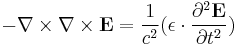 -\nabla \times \nabla \times \mathbf{E}=\frac{1}{c^2}(\mathbf{\epsilon} \cdot \frac{\part^2 \mathbf{E} }{\partial t^2})